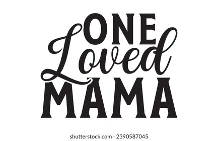  One Loved Mama - Lettering design for greeting banners, Mouse Pads, Prints, Cards and Posters, Mugs, Notebooks, Floor Pillows and T-shirt prints design.
