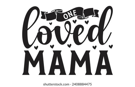  One Loved Mama - Lettering design for greeting banners, Mouse Pads, Prints, Cards and Posters, Mugs, Notebooks, Floor Pillows and T-shirt prints design.
