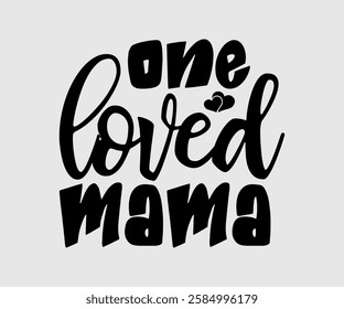 One Loved Mama, Mom Quotes, Quotes about Mother, funny mom design, Mothers Day Design, Mother's day typographic t shirt design