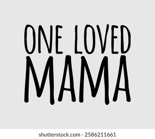 One Loved Mama, Mom Quotes, Quotes about Mother, funny mom design, Mothers Day Design, Mother's day typographic t shirt design