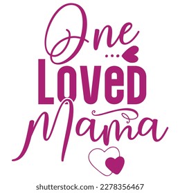 One loved mama, Mother's day shirt print template,  typography design for mom mommy mama daughter grandma girl women aunt mom life child best mom adorable shirt