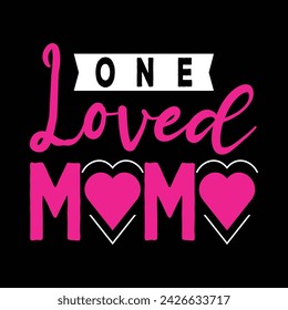 One Loved Mama. Mothers Day, Mom Text Quote Typography t shirt backround banner poster design vector illustration.