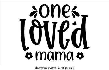 one loved mama, Mothers Day T-shirt Design, EPS file