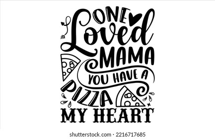One Loved Mama You Have A Pizza My Heart - Happy Valentine's Day T shirt Design, Hand drawn vintage illustration with hand-lettering and decoration elements, Cut Files for Cricut Svg, Digital Download