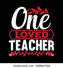 One Loved Teacher, Funny Shirt Men, Valentine Day, Teacher Lovers Typography Vintage Lettering Design, Vector Illustration