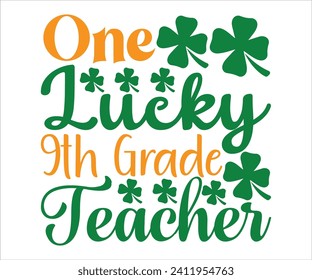 One Lucky 9th Grade Teacher T-shirt , St Patricks Day T-Shirt, Funny St. Patrick's, Funny Paddys Day, lucky charm clover funny quots, Shamrock, Saint Patricks Day, Cut Files For Cricut