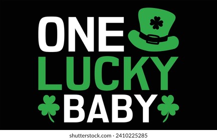 One Lucky Baby - St. Patrick’s Day T shirt Design, Modern calligraphy, Conceptual handwritten phrase calligraphic, Cutting Cricut and Silhouette, EPS 10