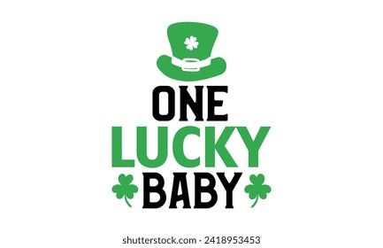 One Lucky Baby - St. Patrick’s Day T shirt Design, Handmade calligraphy vector illustration, Conceptual handwritten phrase calligraphic, Cutting Cricut and Silhouette, EPS 10