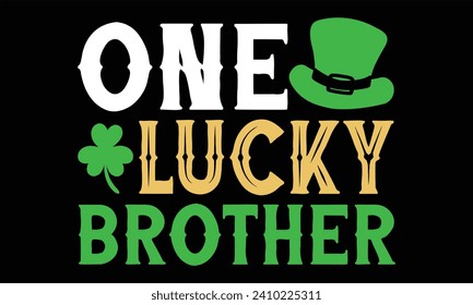 One Lucky Brother - St. Patrick’s Day T shirt Design, Handmade calligraphy vector illustration, Cutting and Silhouette, for prints on bags, cups, card, posters.