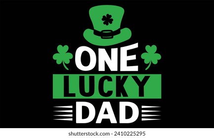 One Lucky Dad - St. Patrick’s Day T shirt Design, Modern calligraphy, Conceptual handwritten phrase calligraphic, Cutting Cricut and Silhouette, EPS 10