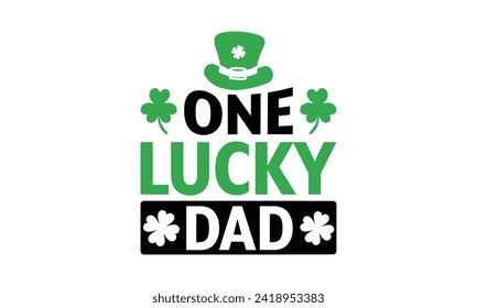 One Lucky Dad - St. Patrick’s Day T shirt Design, Hand drawn lettering phrase, Cutting and Silhouette, for prints on bags, cups, card, posters.