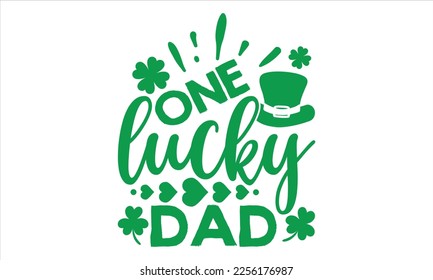 One Lucky Dad - St.Patrick Day T shirt Design, Hand lettering illustration for your design, Modern calligraphy, Svg Files for Cricut, Poster, EPS