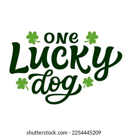 One lucky dog. Hand lettering quote with clover leaves isolated on white background. Vector typography for St. Patrick's day decorations, dog clothes, bandanas