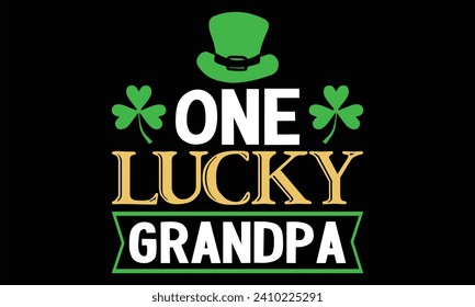 One Lucky Grandpa - St. Patrick’s Day T shirt Design, Handmade calligraphy vector illustration, Typography Vector for poster, banner, flyer and mug.