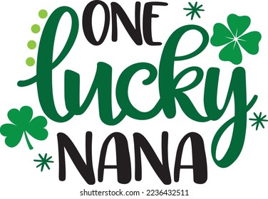 One Lucky Nana, Green Clover, So Lucky, Shamrock, Lucky Clover Vector Illustration Files