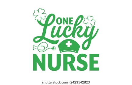 One Lucky Nurse - St. Patrick’s Day T shirt Design, Hand drawn lettering phrase, Cutting and Silhouette, for prints on bags, cups, card, posters.