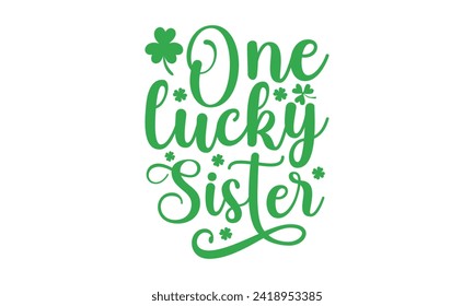 One Lucky Sister - St. Patrick’s Day T shirt Design, Hand lettering illustration for your design, illustration Modern, simple, lettering For stickers, mugs, etc.