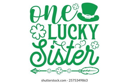 One Lucky Sister - St. Patrick’s Day T-Shirt, Handmade Calligraphy Vector Illustration for Black Background Isolated, Perfect for Cricut and Silhouette Cutting Machines, EPS 10 Design File.