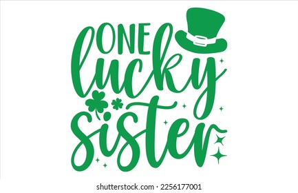 One Lucky Sister - St.Patrick Day T shirt Design, Hand drawn vintage illustration with hand-lettering and decoration elements, Cut Files for Cricut Svg, Digital Download