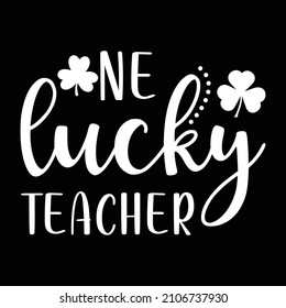 One lucky teacher, Happy St. Patrick's Day shirt Print template, Shamrock Vector, Saint Patrick's Day design, inspirational quotes typography lettering design