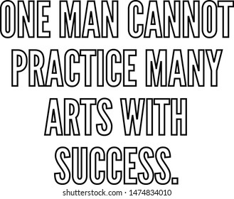 One man cannot practice many arts with success