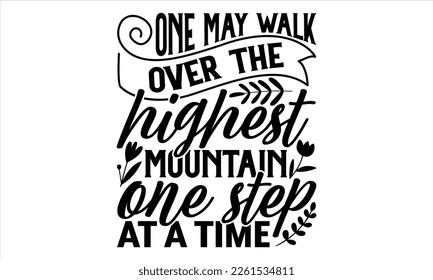 One May Walk Over The Highest Mountain One Step At A Time - Women's Day T shirt Design, Handmade calligraphy vector illustration, For the design of post cards, svg for posters, banners, mugs, pillows.