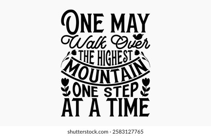 One may walk over the highest mountain one step at a time- Women's Day T Shirt Design, Modern calligraphy, Typography Vector for poster, banner, flyer and mug.