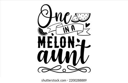 One In A Melon Aunt - Watermelon T shirt Design, Hand drawn vintage illustration with hand-lettering and decoration elements, Cut Files for Cricut Svg, Digital Download svg