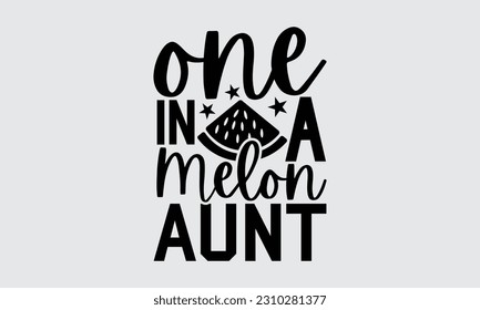 One In A Melon Aunt - Watermelon T-shirt Design, Calligraphy graphic design, Illustration for prints on t-shirts, bags, posters, Notebooks, cards and Mug.
