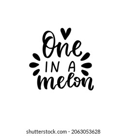 One in a melon. Baby t-shirt design element. Hand lettering quote. Nursery poster design