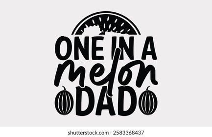 One in a melon dad - Watermelon Hand Drawn Quote, Summer Calligraphy Vector, Modern Vector T-shirt Stylish