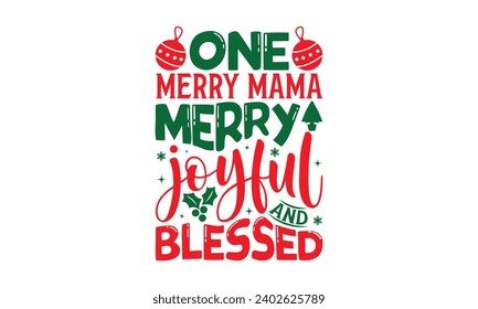 One Merry Mama Merry Joyful And Blessed - Christmas T-shirts Design, Files for Cutting, For the design of postcards, Cutting Cricut and Silhouette, EPS 10.