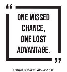 one missed chance, one lost advantage, inspirational design quote, motivational quotes, typography illustration lettering quotes