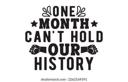 One month can't Hold our history SVG, black History Month SVG, black history Svg cutting files, Vector, Silhouette, American black history day, Fight Svg, black t shirt design svg