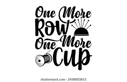 One More Row, One More Cup t-shirt design, Hand drawn lettering phrase, Calligraphy graphic design, White background, EPS 10