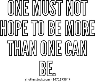 One must not hope to be more than one can be