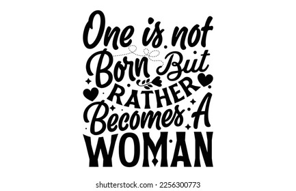 One Is Not Born But Rather Becomes A Woman - Women's Day T-shirt Design, Calligraphy graphic design, SVG Files for Cutting, bag, cups, card, Handmade calligraphy quotes vector illustration.