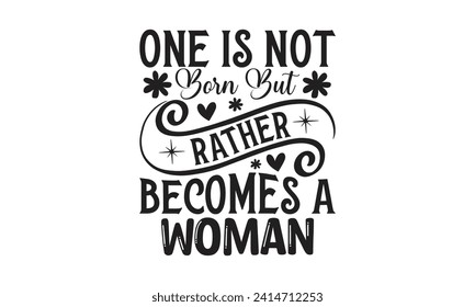 One Is Not Born But Rather Becomes A Woman - Lettering design for greeting banners, Mouse Pads, Prints, Cards and Posters, Mugs, Notebooks, Floor Pillows and T-shirt prints design.