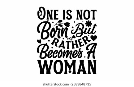 One is not born but rather becomes a woman- Women's Day T Shirt Design, Hand drawn lettering and calligraphy, simple, lettering For stickers, mugs, etc.