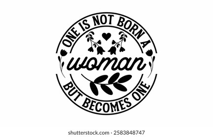 One is not born a woman but becomes one- Women's Day T Shirt Design, Hand drawn lettering phrase, Isolated on white background, For the design of postcards, cups, card, posters.