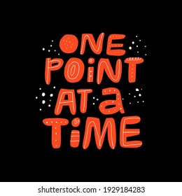 One point at time hand drawn lettering. Motivational phrase inscription flat vector illustration. Sports quote, inspirational slogan doodle color drawing isolated on black background