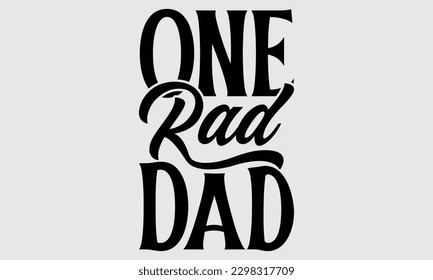 One Rad Dad - Father's Day T-shirt Design, Typography T-Shirt Vector Illustration, For Prints Bags, Posters, Cards, Cutting Machine, Silhouette Cameo, Cricut
