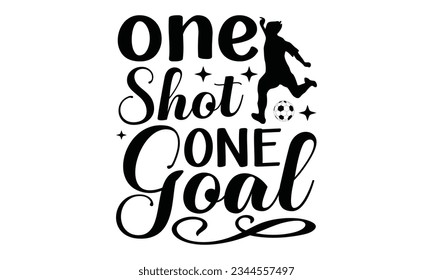  One Shot One Goal - Soccer SVG Design, typography design, this illustration can be used as a print on t-shirts and bags, stationary or as a poster.