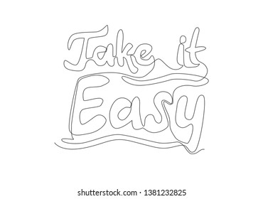 One single line drawing of motivational and inspirational typography quote - Take it Easy. Calligraphic design for print, card, banner, poster. Continuous line draw graphic design vector illustration