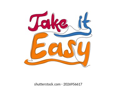 One single line drawing of motivational and inspirational typography quote - Take it Easy. Calligraphic design for print, card, banner, poster. Continuous line draw graphic design vector illustration