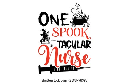 One Spook tacular Nurse - Halloween T shirt Design, Hand drawn vintage illustration with hand-lettering and decoration elements, Cut Files for Cricut Svg, Digital Download