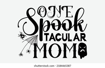 One Spooktacular Mom - Halloween t shirt design, Hand drawn lettering phrase isolated on white background, Calligraphy graphic design typography element, Hand written vector sign, svg