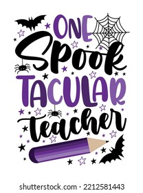 One Spooktacular Teacher - Funny Slogan With Bat, Spider, And Pencil. 
Good For T Shirt Print, Poster, Card, Label And Other Gifts Design For Halloween. 