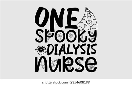 One Spooky Dialysis Nurse - Halloween t-shirt design, Halloween Onesie SVG, typography t-shirt design, Vector EPS Editable Files, For stickers, Templet, mugs, etc.
