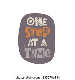 One step at a time. Hand-lettering phrase. Motivational quote design. Scandinavian font style. Vector illustration for inspirational poster, print, placard, t-shirt, card